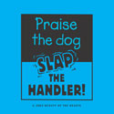 Praise the Dog--Slap the Handler!